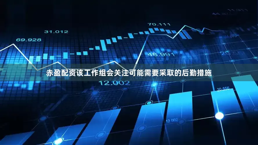 赤盈配资该工作组会关注可能需要采取的后勤措施