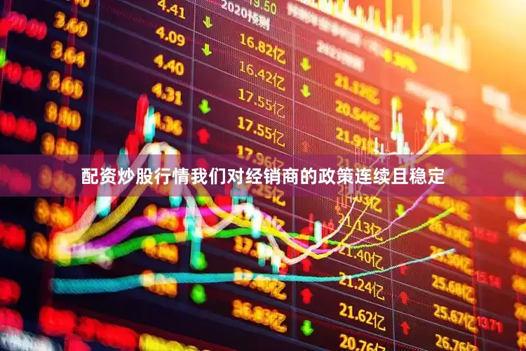 配资炒股行情我们对经销商的政策连续且稳定