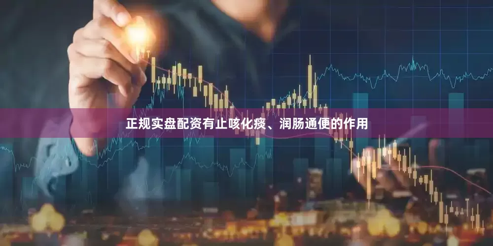 正规实盘配资有止咳化痰、润肠通便的作用