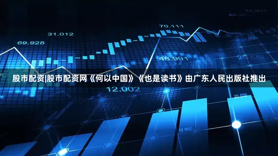 股市配资|股市配资网《何以中国》《也是读书》由广东人民出版社推出