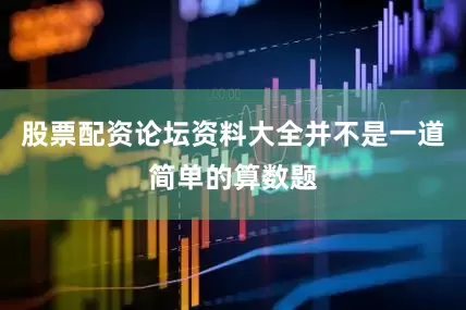 股票配资论坛资料大全并不是一道简单的算数题