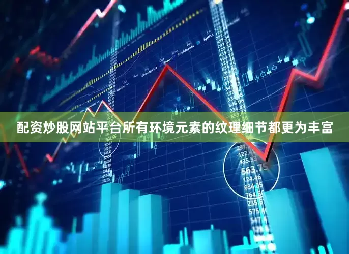 配资炒股网站平台所有环境元素的纹理细节都更为丰富