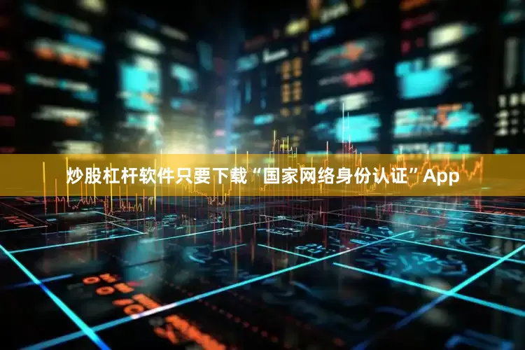 炒股杠杆软件只要下载“国家网络身份认证”App