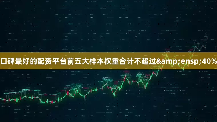 口碑最好的配资平台前五大样本权重合计不超过 40%
