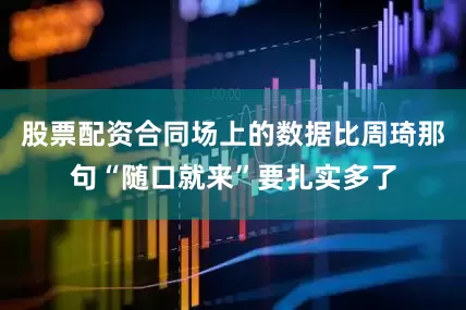股票配资合同场上的数据比周琦那句“随口就来”要扎实多了