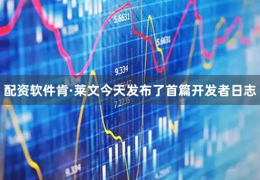 配资软件肯·莱文今天发布了首篇开发者日志