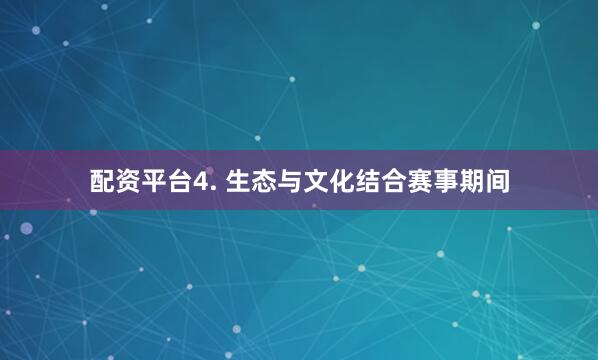 配资平台4. 生态与文化结合赛事期间