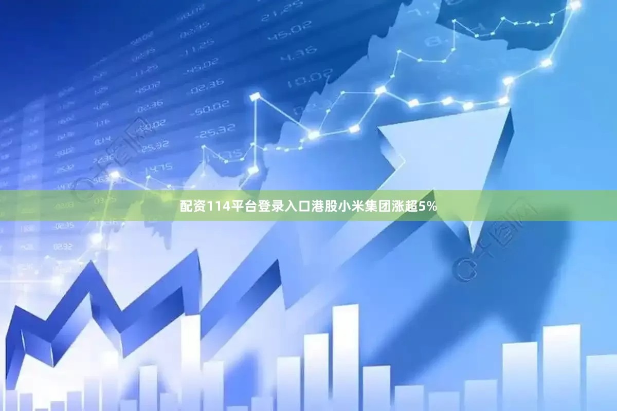 配资114平台登录入口港股小米集团涨超5%