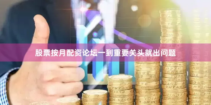 股票按月配资论坛一到重要关头就出问题