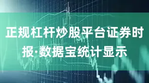 正规杠杆炒股平台证券时报·数据宝统计显示