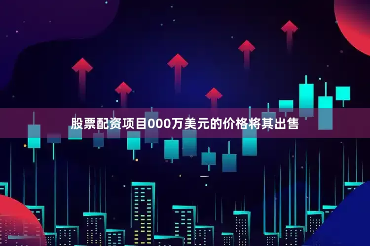 股票配资项目000万美元的价格将其出售